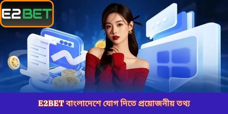 E2Bet বাংলাদেশে যোগ দিতে প্রয়োজনীয় তথ্য